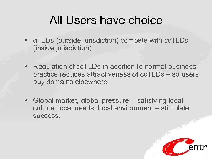 All Users have choice • g. TLDs (outside jurisdiction) compete with cc. TLDs (inside