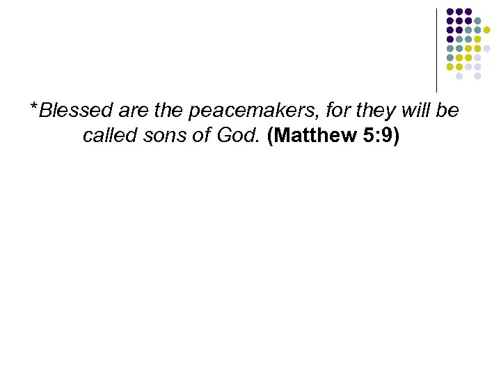 *Blessed are the peacemakers, for they will be called sons of God. (Matthew 5: