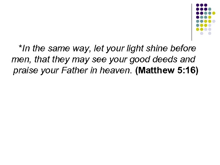 *In the same way, let your light shine before men, that they may see