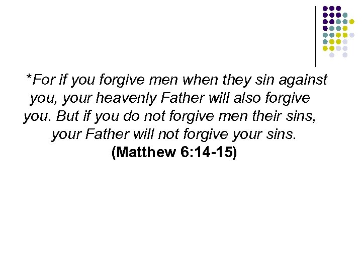 *For if you forgive men when they sin against you, your heavenly Father will