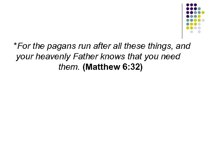 *For the pagans run after all these things, and your heavenly Father knows that