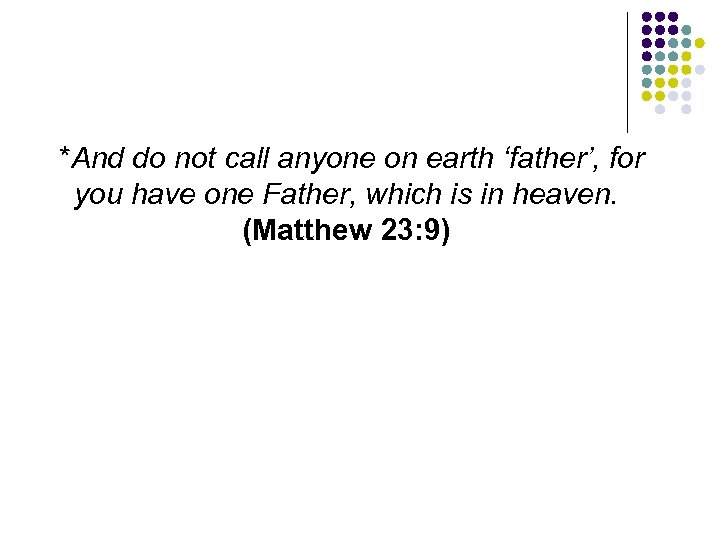 *And do not call anyone on earth ‘father’, for you have one Father, which