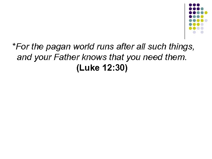 *For the pagan world runs after all such things, and your Father knows that