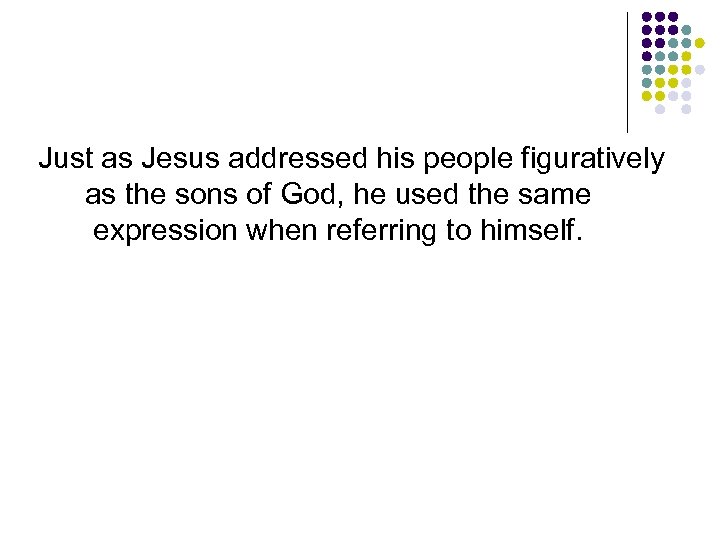 Just as Jesus addressed his people figuratively as the sons of God, he used