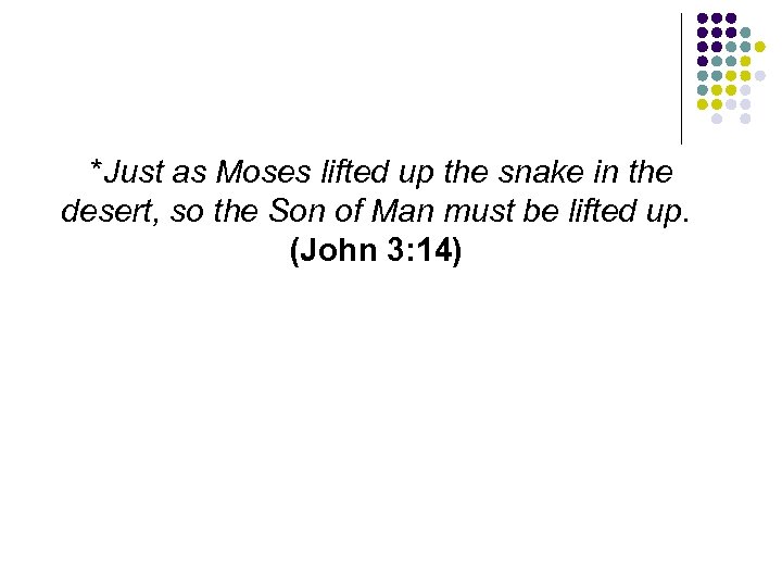 *Just as Moses lifted up the snake in the desert, so the Son of