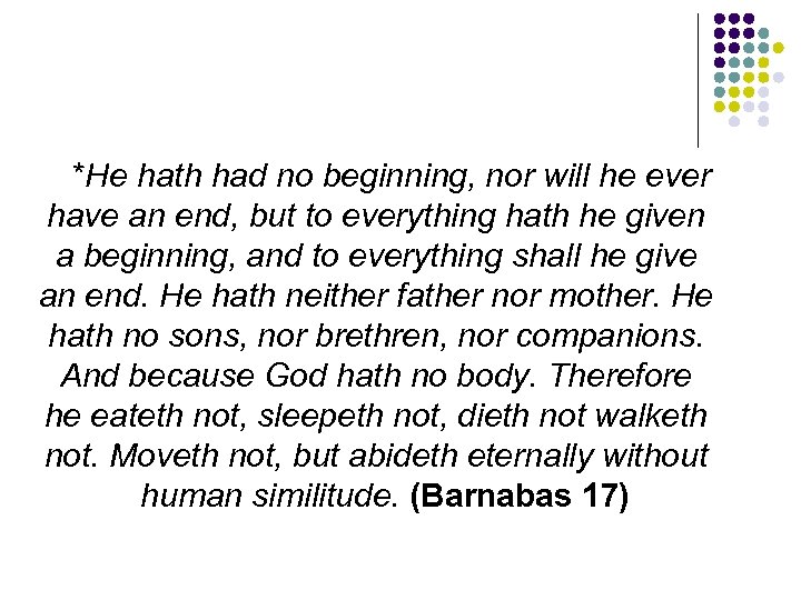 *He hath had no beginning, nor will he ever have an end, but to