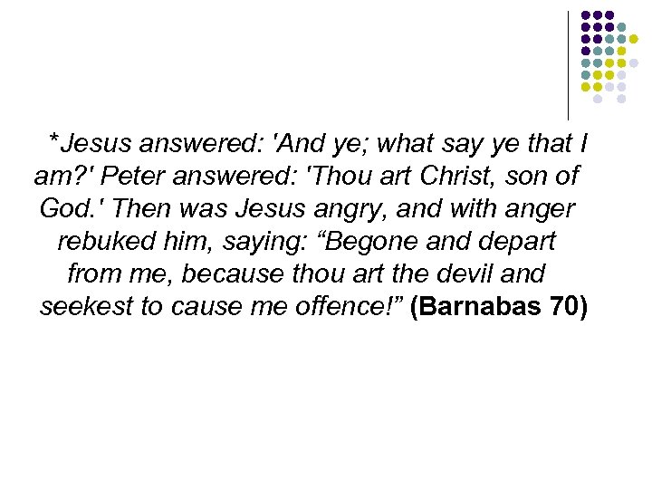 *Jesus answered: 'And ye; what say ye that I am? ' Peter answered: 'Thou