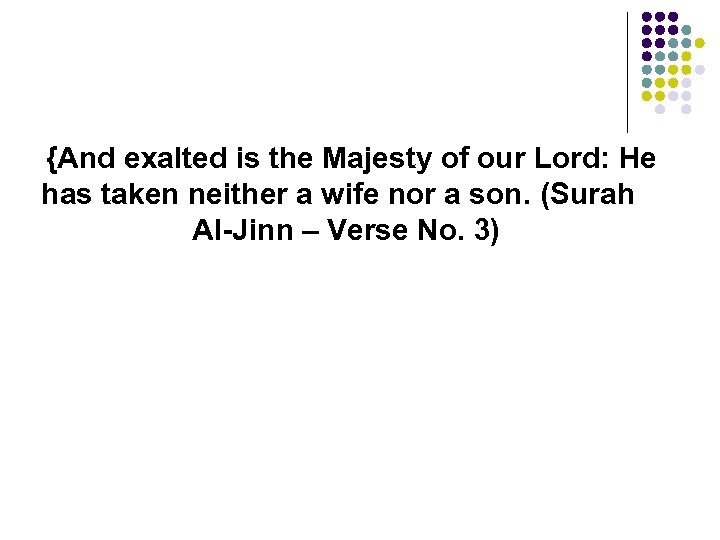 {And exalted is the Majesty of our Lord: He has taken neither a wife