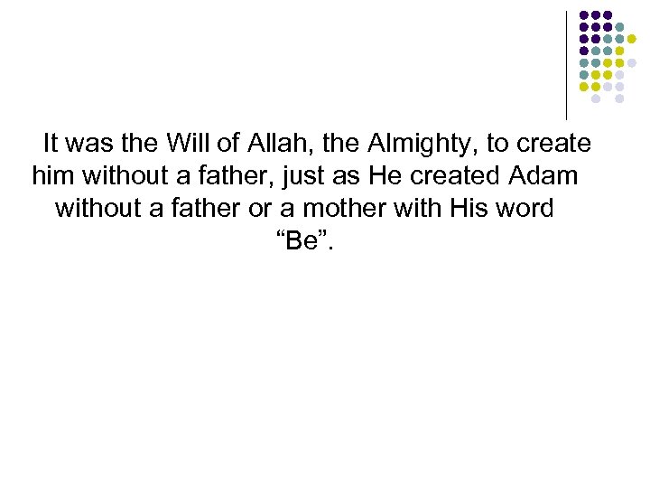 It was the Will of Allah, the Almighty, to create him without a father,