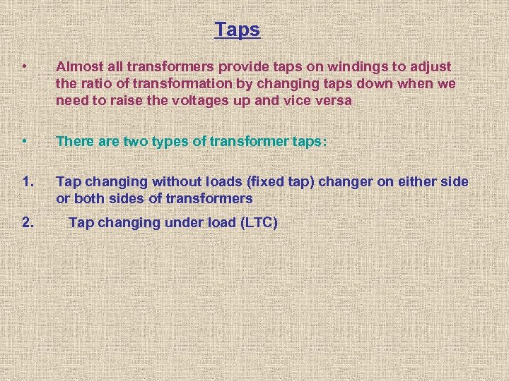 Taps • Almost all transformers provide taps on windings to adjust the ratio of