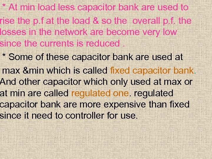 * At min load less capacitor bank are used to rise the p. f