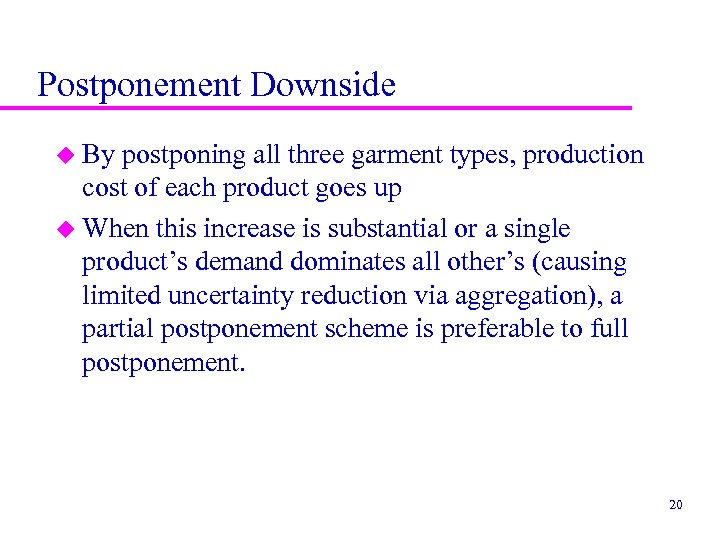 Postponement Downside u By postponing all three garment types, production cost of each product