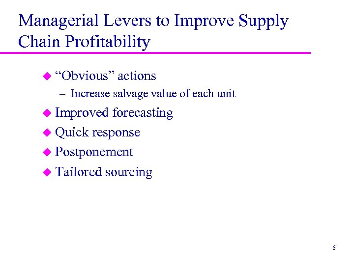 Managerial Levers to Improve Supply Chain Profitability u “Obvious” actions – Increase salvage value