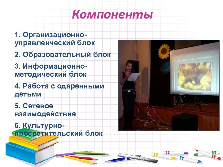 Компоненты 1. Организационноуправленческий блок 2. Образовательный блок 3. Информационнометодический блок 4. Работа с одаренными