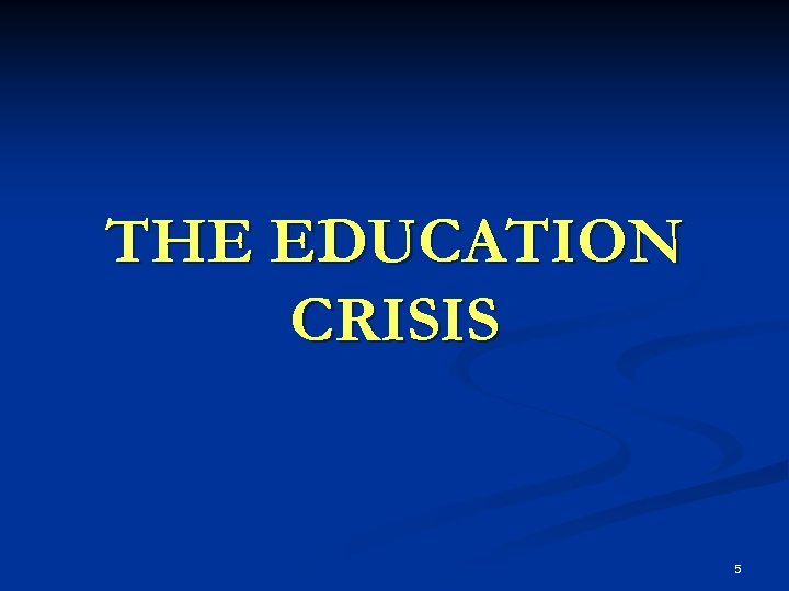 THE EDUCATION CRISIS 5 