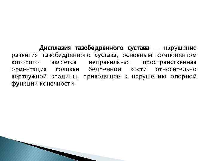Дисплазия тазобедренного сустава — нарушение развития тазобедренного сустава, основным компонентом которого является неправильная пространственная