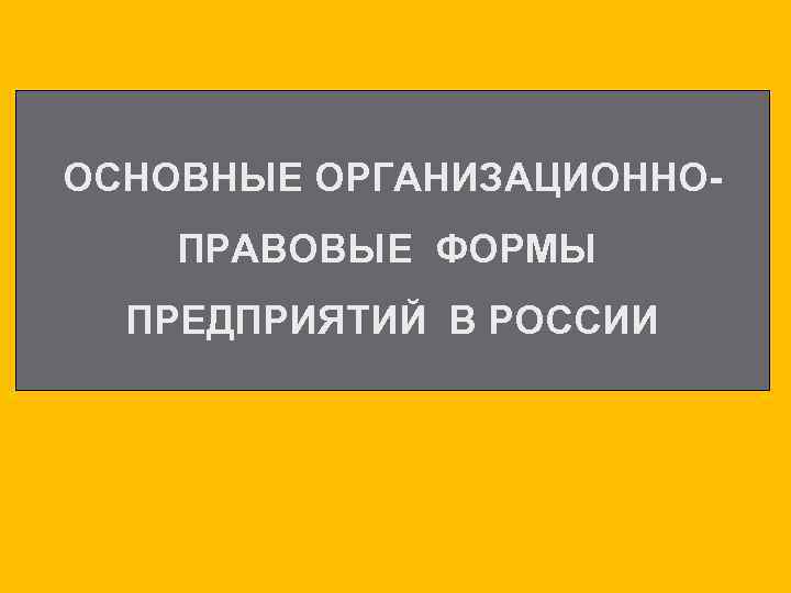 ОСНОВНЫЕ ОРГАНИЗАЦИОННОПРАВОВЫЕ ФОРМЫ ПРЕДПРИЯТИЙ В РОССИИ 