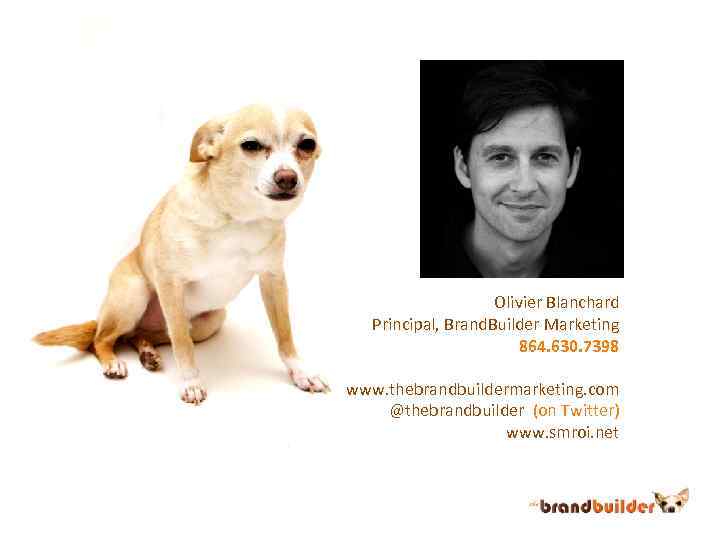 Olivier Blanchard Principal, Brand. Builder Marketing 864. 630. 7398 www. thebrandbuildermarketing. com @thebrandbuilder (on