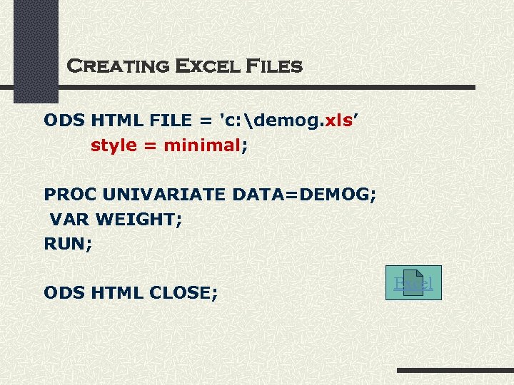 Creating Excel Files ODS HTML FILE = 'c: demog. xls’ style = minimal; PROC