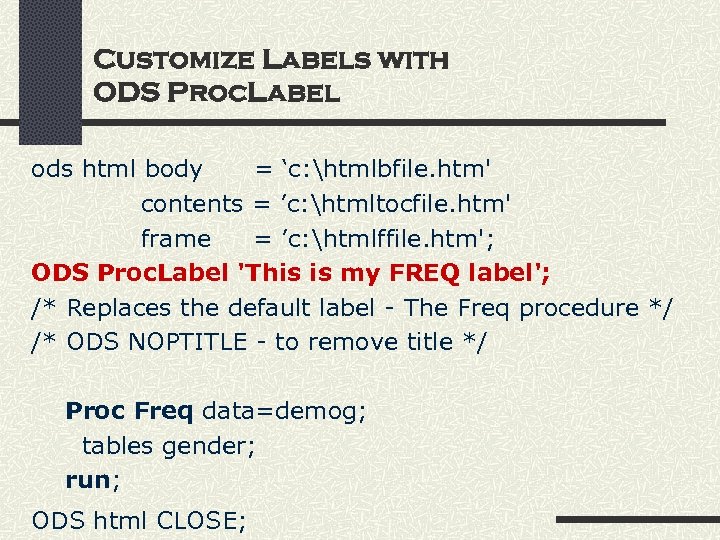 Customize Labels with ODS Proc. Label ods html body = ‘c: htmlbfile. htm' contents