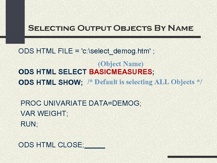 Selecting Output Objects By Name ODS HTML FILE = 'c: select_demog. htm' ; (Object