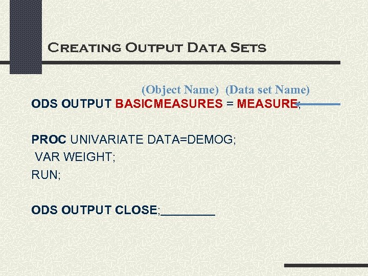 Creating Output Data Sets (Object Name) (Data set Name) ODS OUTPUT BASICMEASURES = MEASURE;