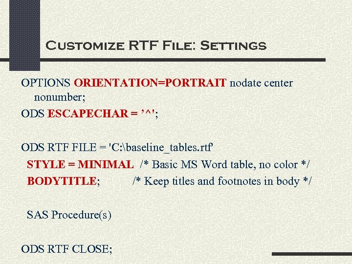 Customize RTF File: Settings OPTIONS ORIENTATION=PORTRAIT nodate center nonumber; ODS ESCAPECHAR = ’^'; ODS