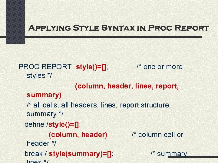 Applying Style Syntax in Proc Report PROC REPORT style()=[]; /* one or more styles