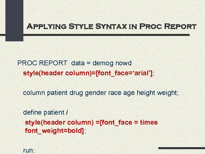 Applying Style Syntax in Proc Report PROC REPORT data = demog nowd style(header column)=[font_face=‘arial’];