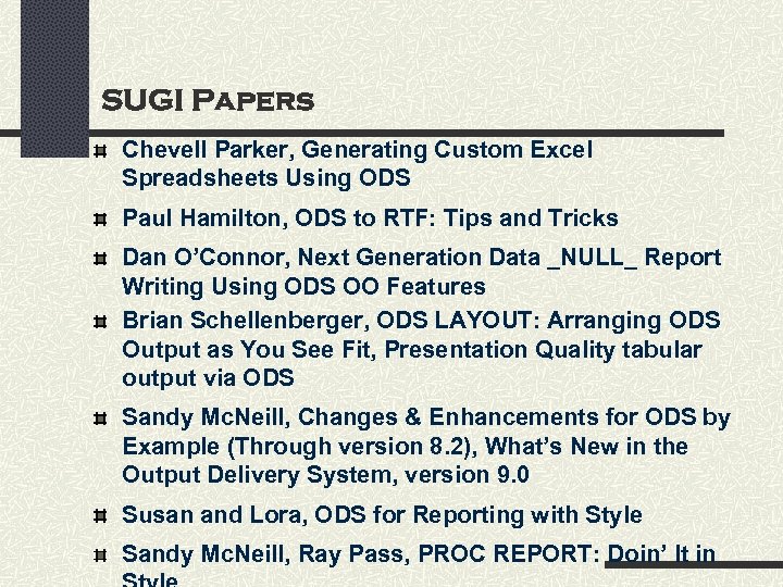 SUGI Papers Chevell Parker, Generating Custom Excel Spreadsheets Using ODS Paul Hamilton, ODS to