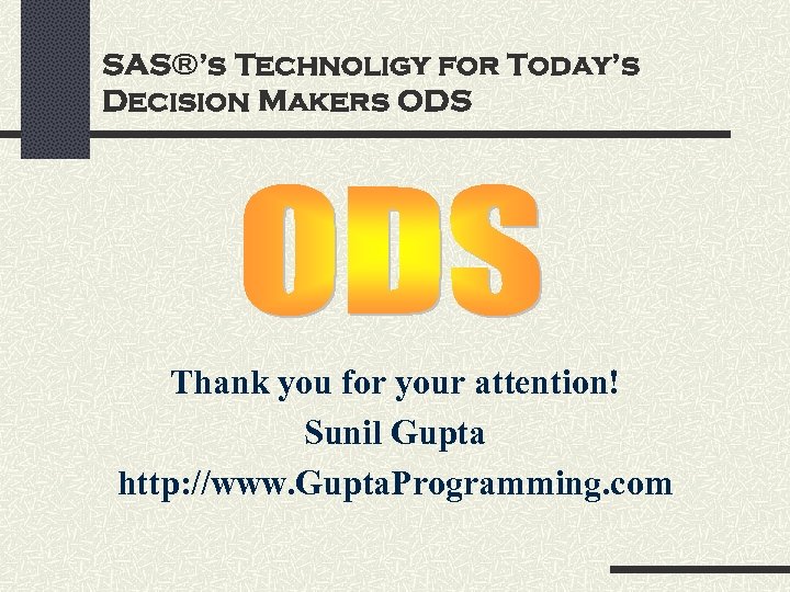 SAS®’s Technoligy for Today’s Decision Makers ODS Thank you for your attention! Sunil Gupta