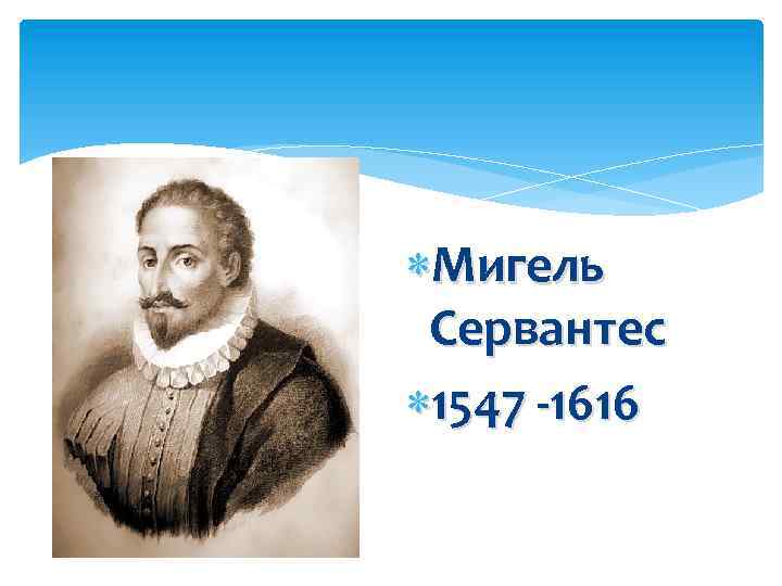  Мигель Сервантес 1547 -1616 