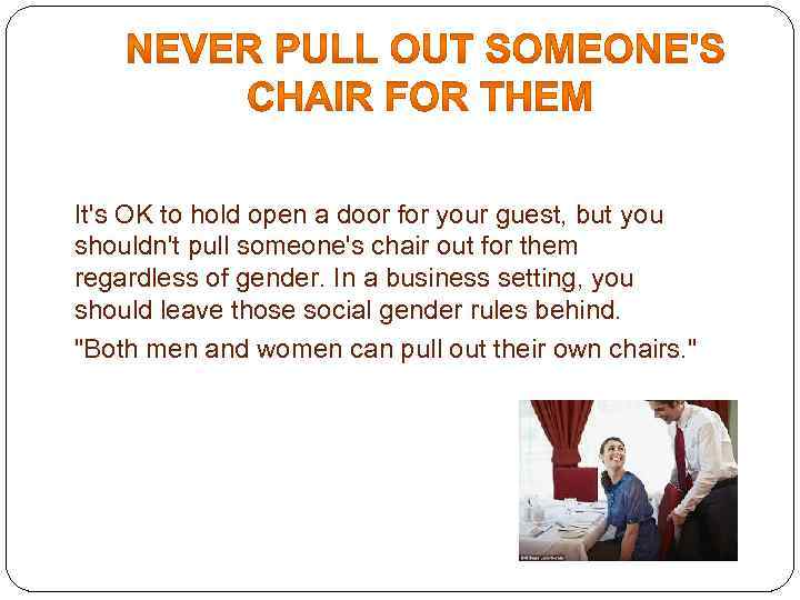 It's OK to hold open a door for your guest, but you shouldn't pull