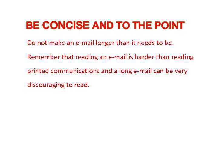 BE CONCISE AND TO THE POINT Do not make an e-mail longer than it