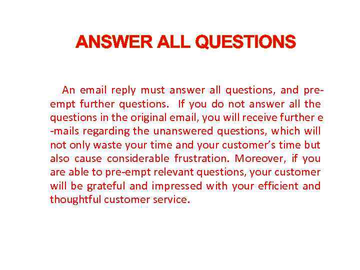 ANSWER ALL QUESTIONS An email reply must answer all questions, and preempt further questions.
