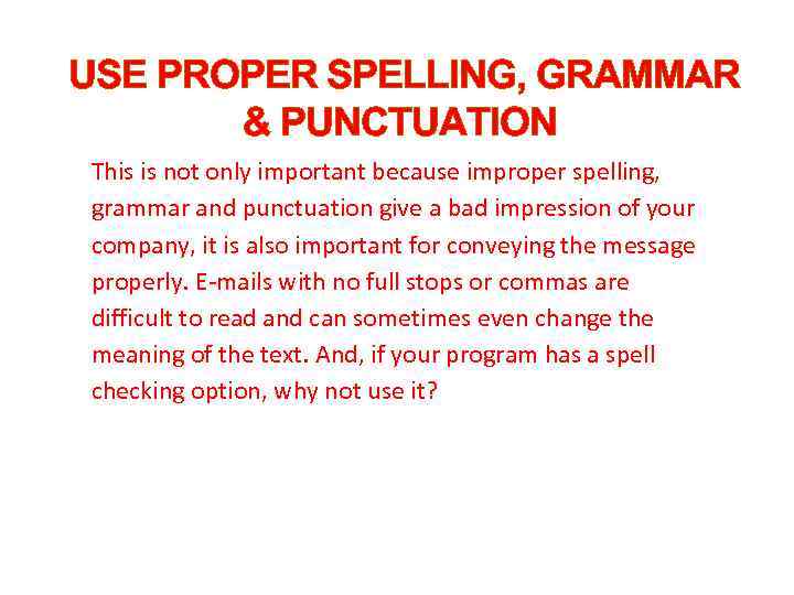 USE PROPER SPELLING, GRAMMAR & PUNCTUATION This is not only important because improper spelling,