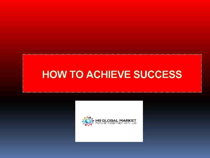 HOW TO ACHIEVE SUCCESS 
