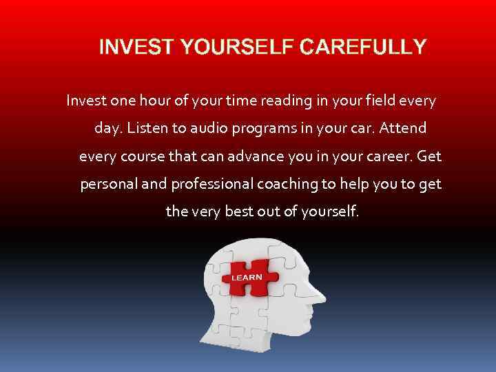 INVEST YOURSELF CAREFULLY Invest one hour of your time reading in your field every