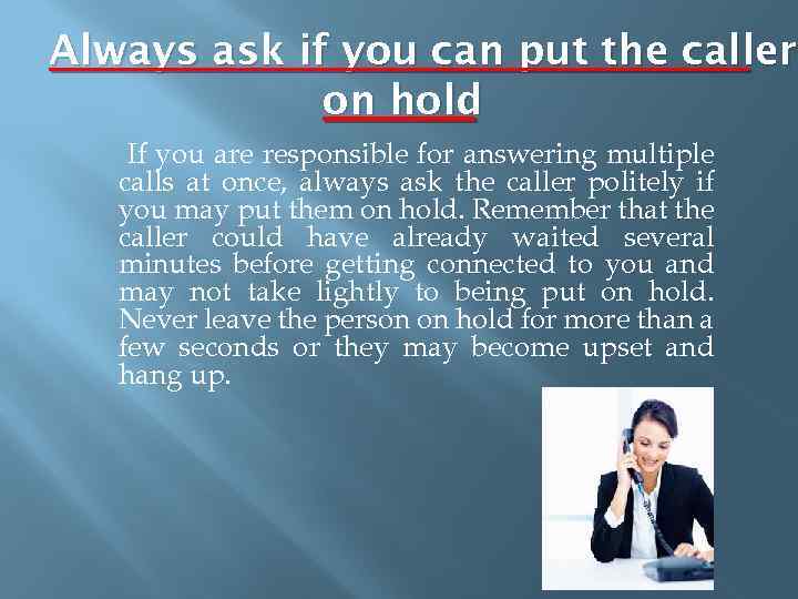 Always ask if you can put the caller on hold If you are responsible