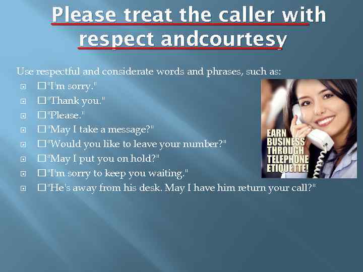 Please treat the caller with respect andcourtesy Use respectful and considerate words and phrases,