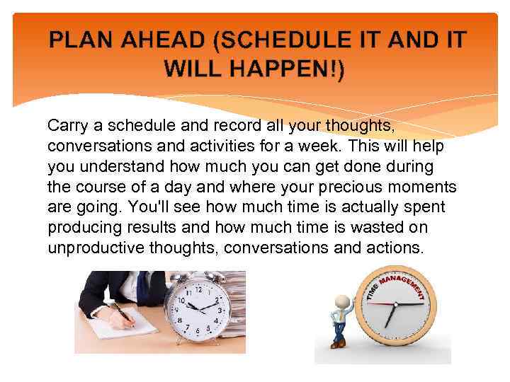 PLAN AHEAD (SCHEDULE IT AND IT WILL HAPPEN!) Carry a schedule and record all