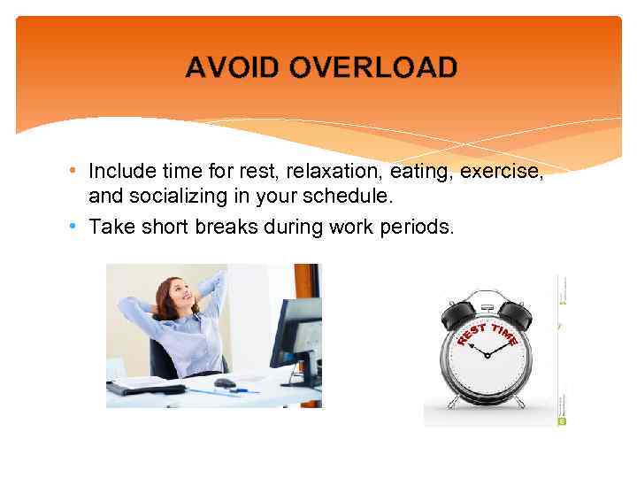 AVOID OVERLOAD • Include time for rest, relaxation, eating, exercise, and socializing in your