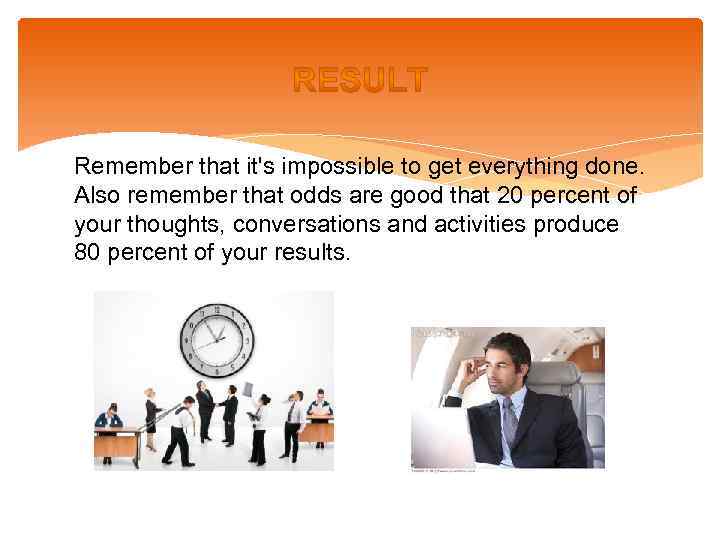 Remember that it's impossible to get everything done. Also remember that odds are good