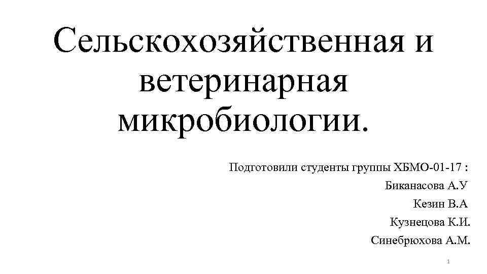 Сельскохозяйственная и ветеринарная микробиологии. Подготовили студенты группы ХБМО-01 -17 : Биканасова А. У Кезин