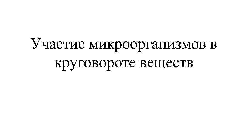 Участие микроорганизмов в круговороте веществ 