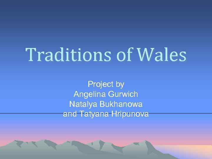 Traditions of Wales Project by Angelina Gurwich Natalya Bukhanowa and Tatyana Hripunova 