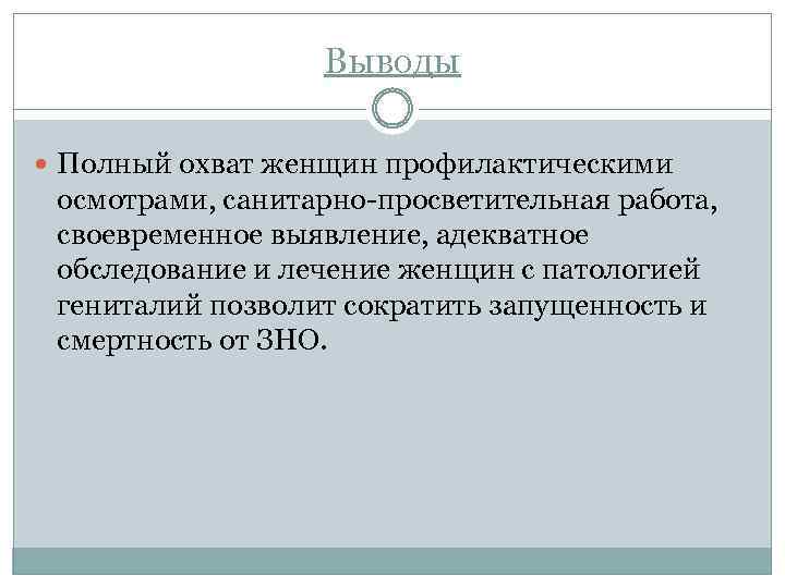 Выводы Полный охват женщин профилактическими осмотрами, санитарно-просветительная работа, своевременное выявление, адекватное обследование и лечение