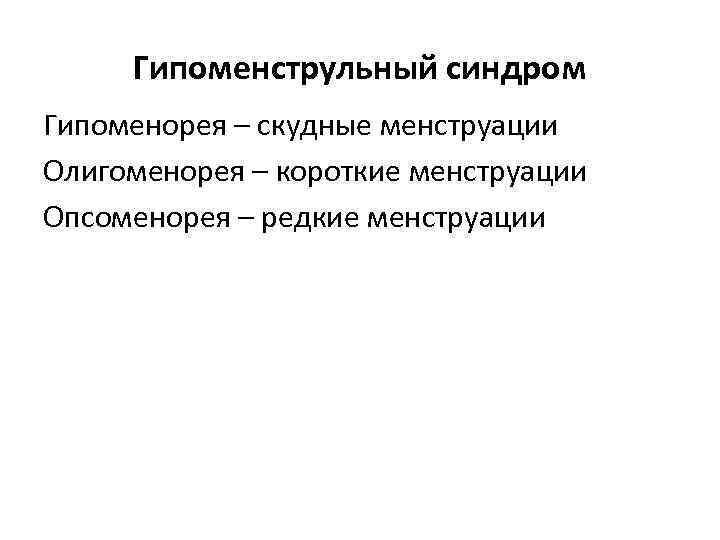 Гипоменструльный синдром Гипоменорея – скудные менструации Олигоменорея – короткие менструации Опсоменорея – редкие менструации