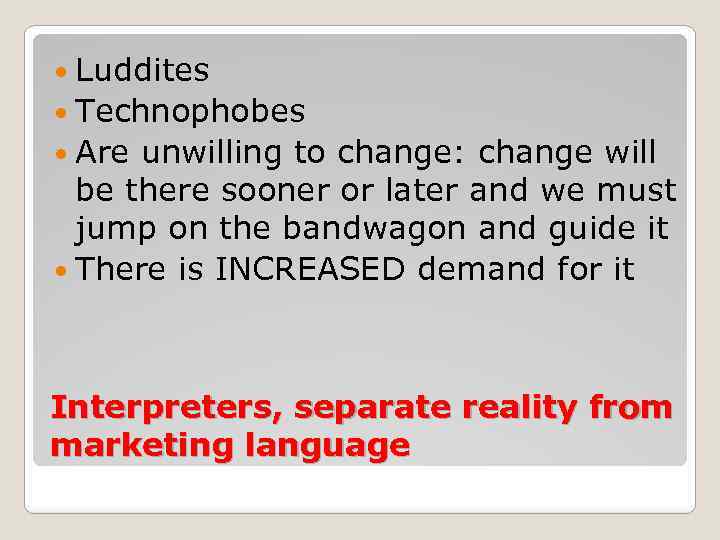  Luddites Technophobes Are unwilling to change: change will be there sooner or later