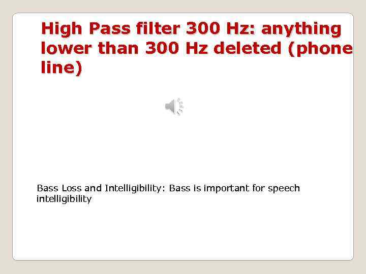 High Pass filter 300 Hz: anything lower than 300 Hz deleted (phone line) Bass